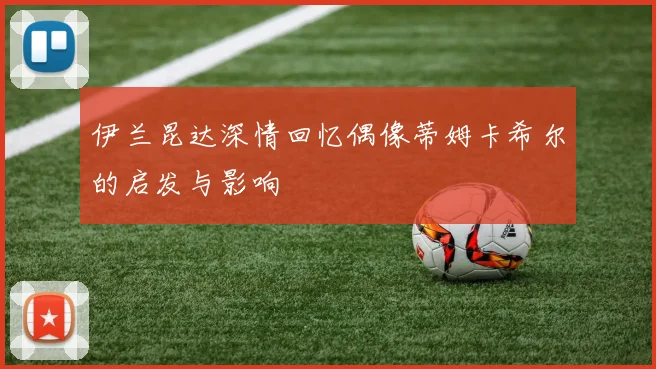 伊兰昆达深情回忆偶像蒂姆卡希尔的启发与影响