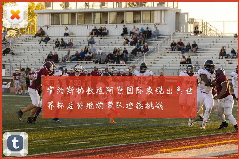 霍约斯执教迈阿密国际表现出色世界杯后将继续带队迎接挑战