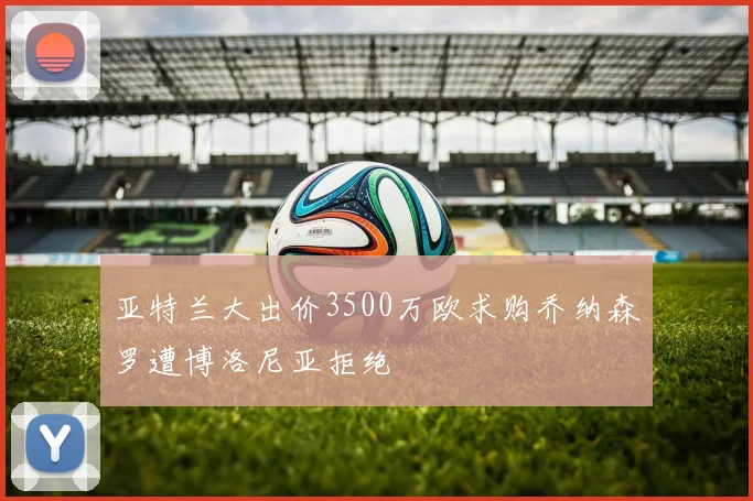 亚特兰大出价3500万欧求购乔纳森罗遭博洛尼亚拒绝