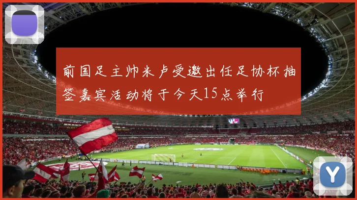 前国足主帅米卢受邀出任足协杯抽签嘉宾活动将于今天15点举行